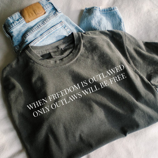 When Freedom is Outlawed Only Outlaws will be Free Tee - Comfort Colors Shirt - Freedom Shirt