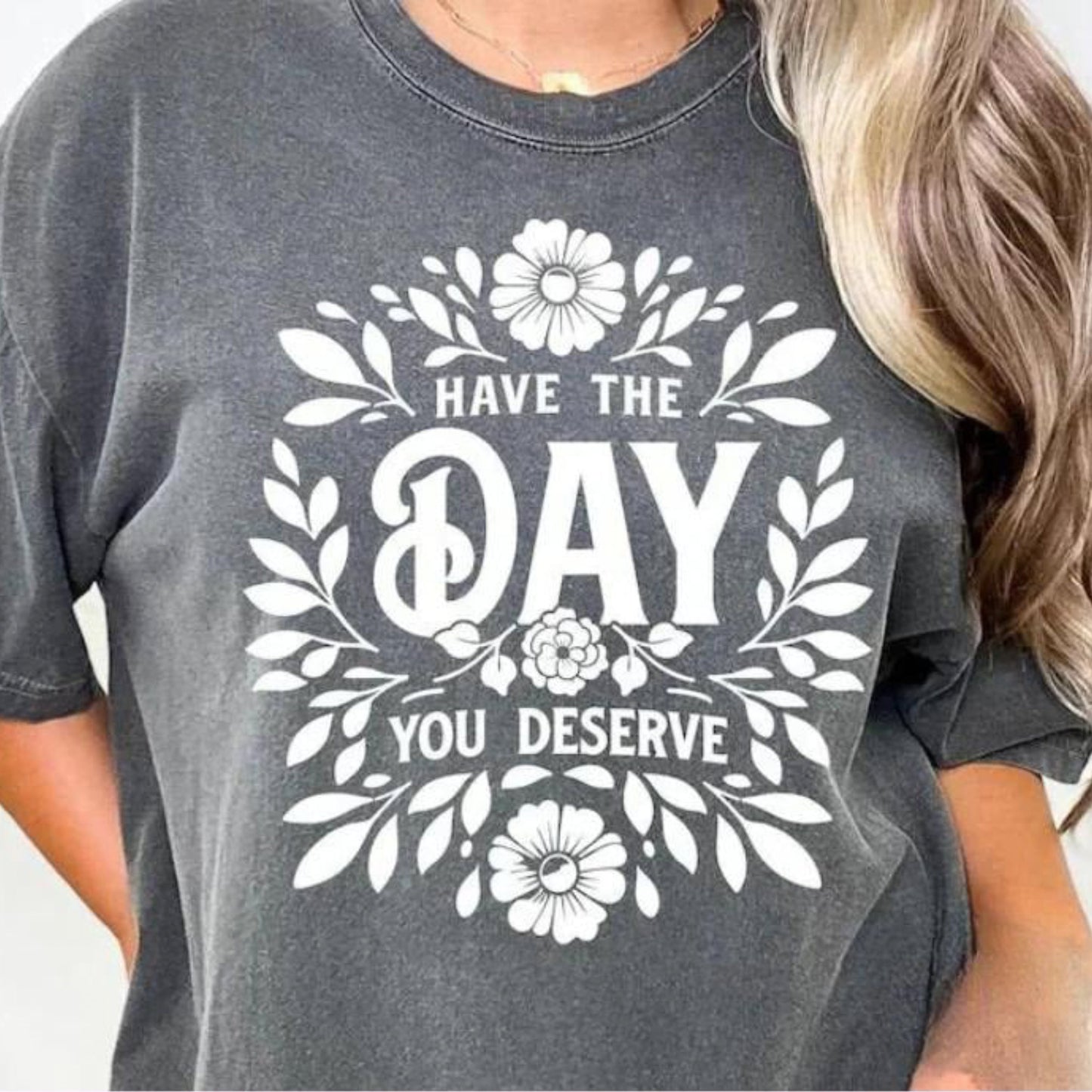 Have The Day You Deserve | New Mom Gift, Cool Mom Shirt, Mother's Day Gift, Birthday Gift for Mom, Baby Shower Gift, Trendy Karma Shirt.