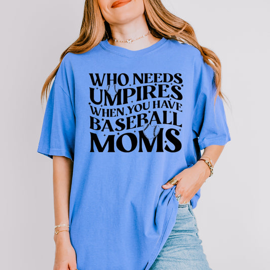 Who Needs Umps When You Have Baseball Moms - Weekends are for Baseball Shirt. Baseball Season Apparel - Baseball Mama - Sports Mom Apparel.